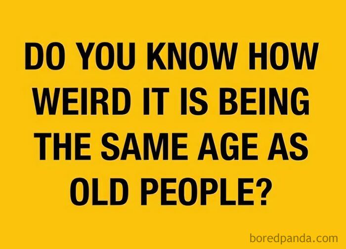 Gen X meme about the weirdness of being the same age as old people.
