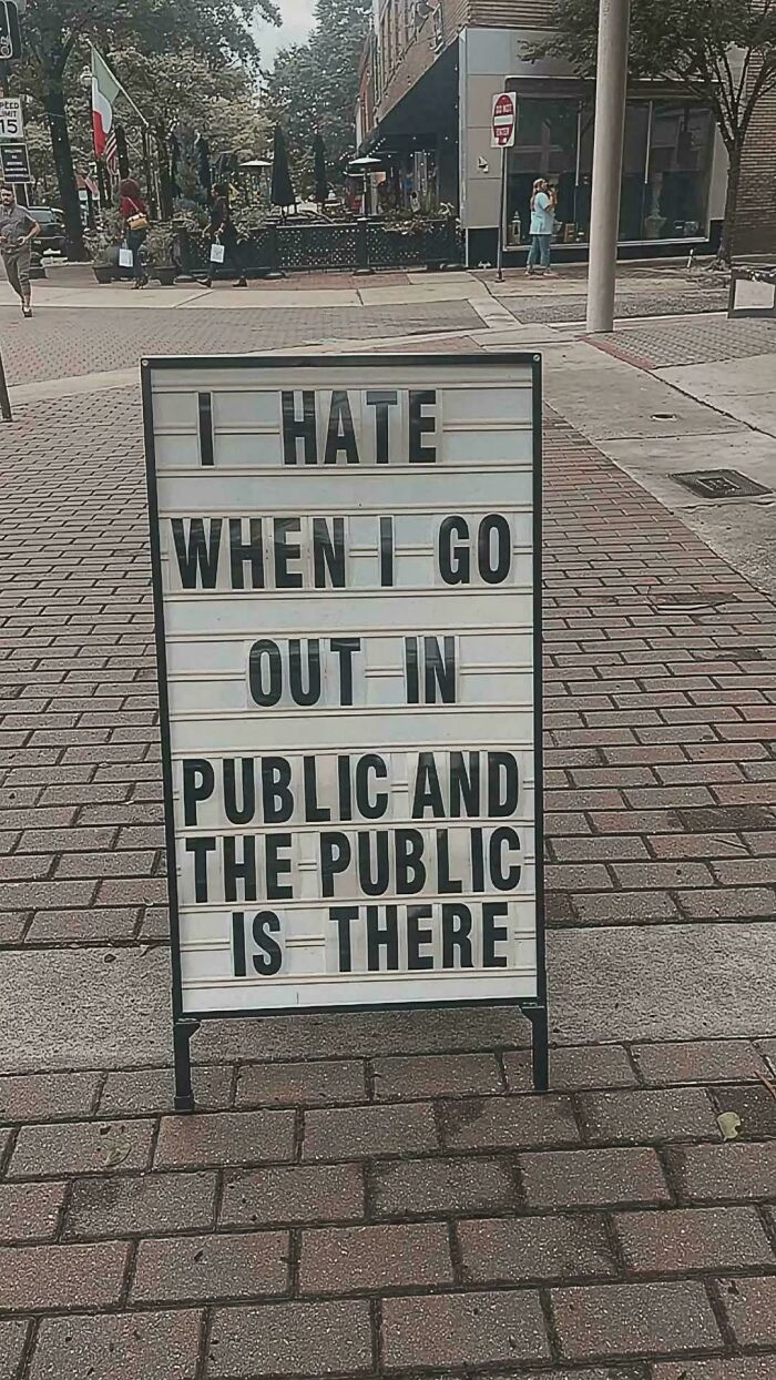 A sign on a sidewalk with an honest post: I HATE WHEN I GO OUT IN PUBLIC AND THE PUBLIC IS THERE.