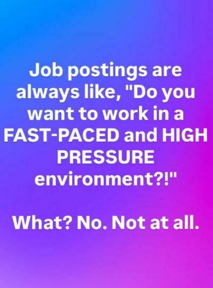 A gradient pink and purple image with the text: Job postings are always like, 'Do you want to work in a FAST-PACED and HIGH PRESSURE environment?!' What? No. Not at all. This is an honest post.