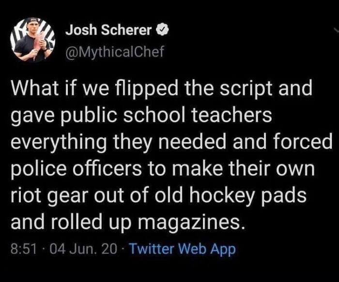 Josh Scherer's honest post suggesting public school teachers get everything they need and police make their own riot gear.