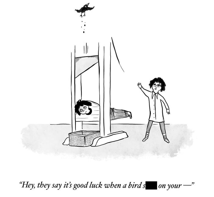 A one-panel comic depicts a person in a guillotine and another person saying, Hey, they say it’s good luck when a bird s**** on your—.