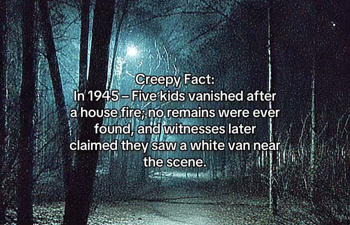 Scary facts and creepy stories: Five kids vanished after a house fire, witnesses saw a white van.