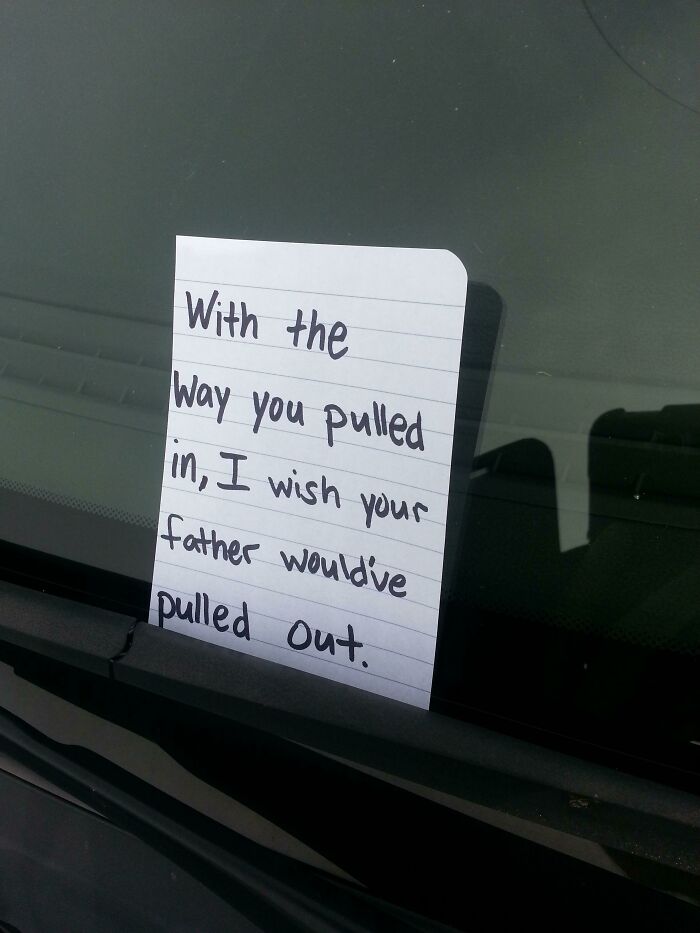 A note left on a car windshield saying, With the way you pulled in, I wish your father would've pulled out, addressing bad parking.