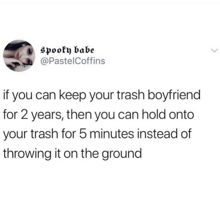 A tweet from @PastelCoffins says if you can keep a trash boyfriend for 2 years, hold onto trash for 5 minutes.