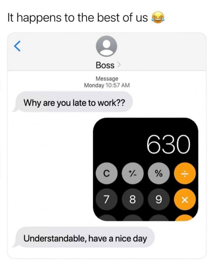 A text message from 'Boss' asking 'Why are you late to work??' with a calculator showing '630' and the boss replying 'Understandable, have a nice day'. Hilarious memes.