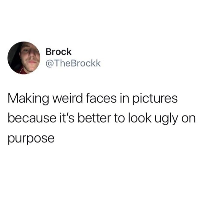 A screenshot of a tweet from Brock, a hilarious meme about making weird faces in pictures to look ugly on purpose.