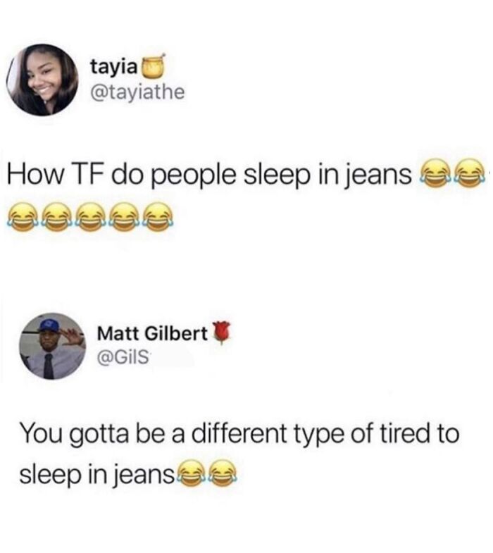 A tweet asking 'How TF do people sleep in jeans' with a reply 'You gotta be a different type of tired to sleep in jeans'. Hilarious memes.