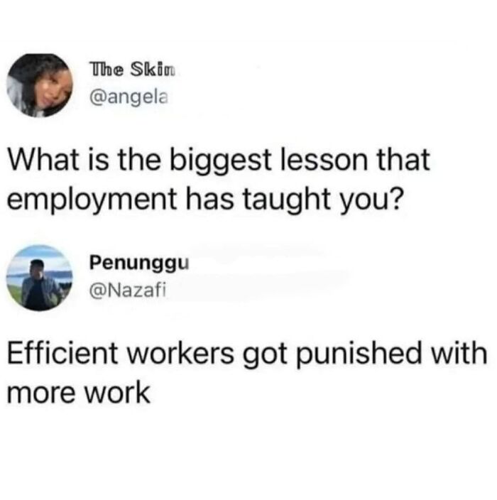 A hilarious meme from Twitter about employment teaching that efficient workers get punished with more work, perfect for a good mood.