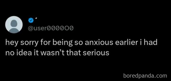 A tweet from @user0000000 apologizing for being anxious, stating they didn't know it wasn't serious. Hilarious meme.