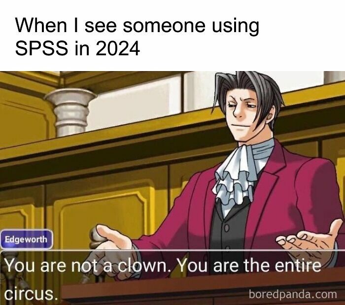 A statistics meme with Edgeworth from Ace Attorney saying 'You are not a clown. You are the entire circus.' about SPSS.