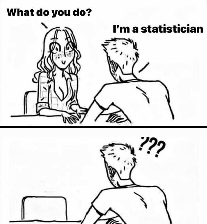 A statistics meme shows a statistician being asked, What do you do? and then left alone after replying. It is a funny example of statistical humor.