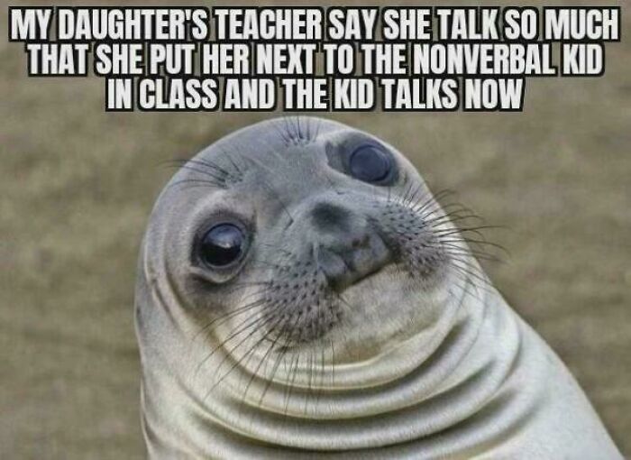 A seal meme with text about a daughter talking so much she made a nonverbal kid talk, offering random jokes.