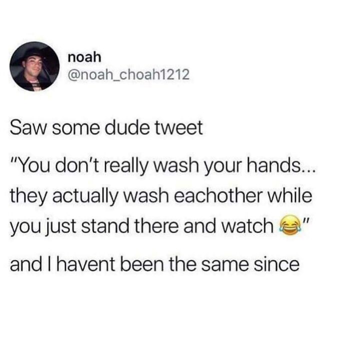 A tweet by @noah_choah1212 saying, You don't really wash your hands. Fascinating finds.
