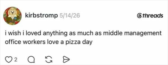 A social media post expressing a wish to love anything as much as middle management office workers love pizza day, capturing the absurdity of having a job.