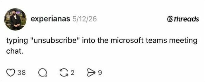A Threads post about typing unsubscribe into a Microsoft Teams meeting chat, capturing the absurdity of having a job.