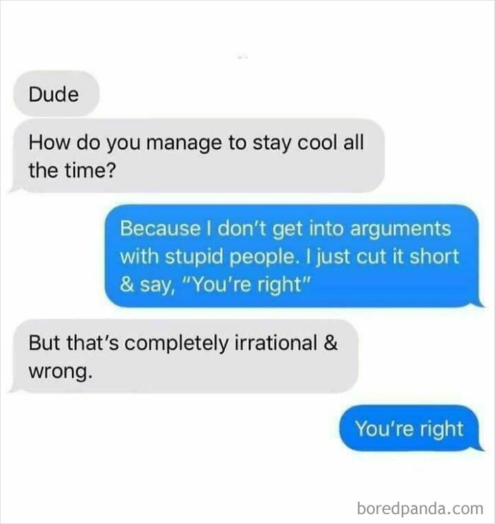 A screenshot of a humorous and unhinged text exchange where someone avoids arguments by saying, 'You're right.'