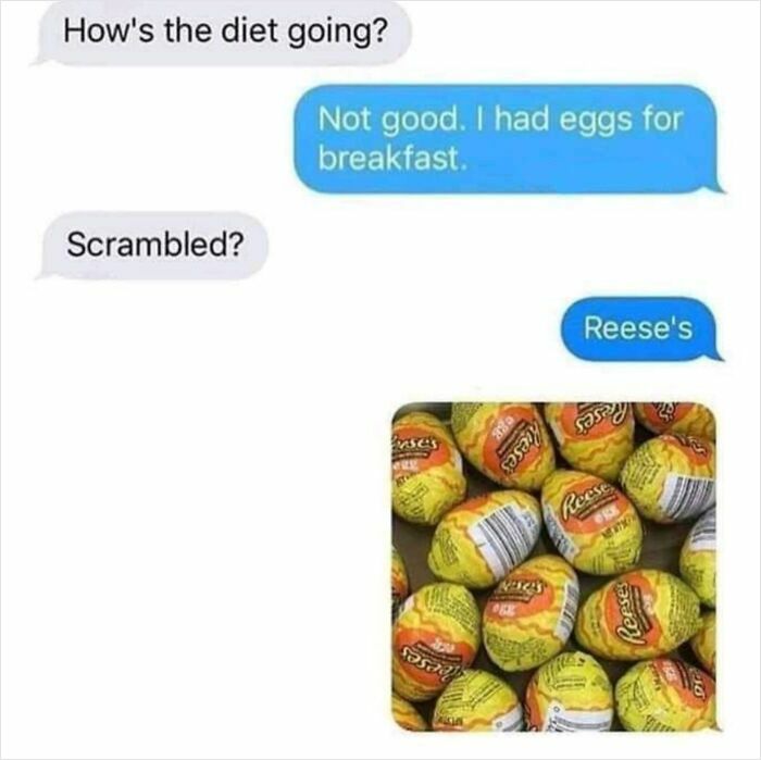 A hilarious text exchange about a diet, revealing eggs were actually Reese's peanut butter eggs.