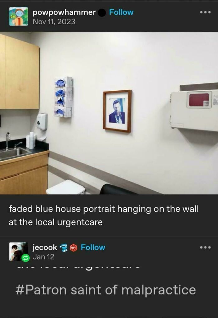 A Tumblr post with a picture of a faded blue House portrait hanging in an urgent care, captioned 'Patron saint of malpractice'. One of the best things shared on Tumblr.