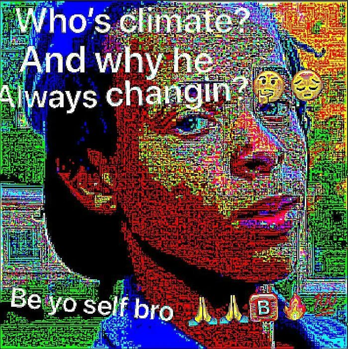 Wholesome images featuring a deep-fried meme asking about climate change and advising to be yourself.