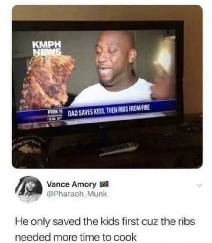 A blursed comment on a news report: 'Dad saves kids, then ribs from fire.' A man says, 'He only saved the kids first cuz the ribs needed more time to cook.'