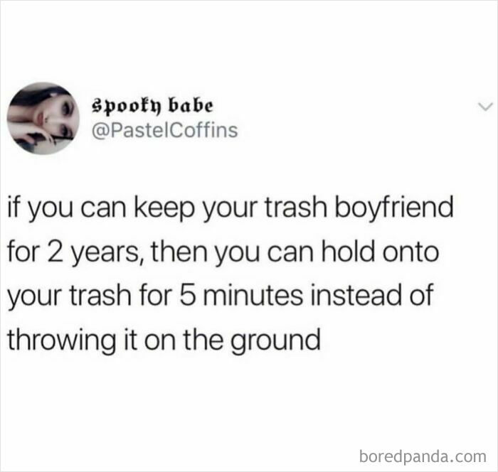 A tweet from @PastelCoffins says if you can keep a trash boyfriend for 2 years, hold onto trash for 5 minutes.