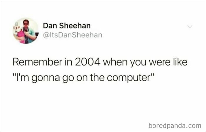 A 90s meme tweet by Dan Sheehan about going on the computer in 2004.