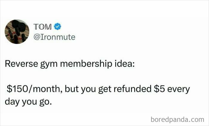 A Tom @Ironmute pop culture post suggesting a reverse gym membership idea for instant good vibes.
