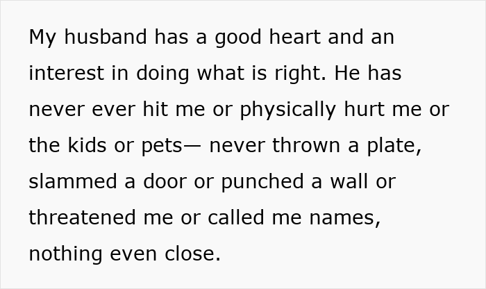 Wife says her hubby's questions put her on edge. Husband has a good heart, never physically hurt wife or kids. Wife says her hubby's questions put her on edge. Husband has a good heart, never physically hurt wife or kids.