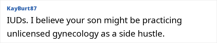 A comment jokingly suggesting the weird object in son's room are IUDs and his son is practicing gynecology.