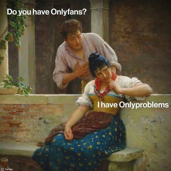 Classical art meme of a man asking a woman Do you have Onlyfans? and she replies I have Onlyproblems.