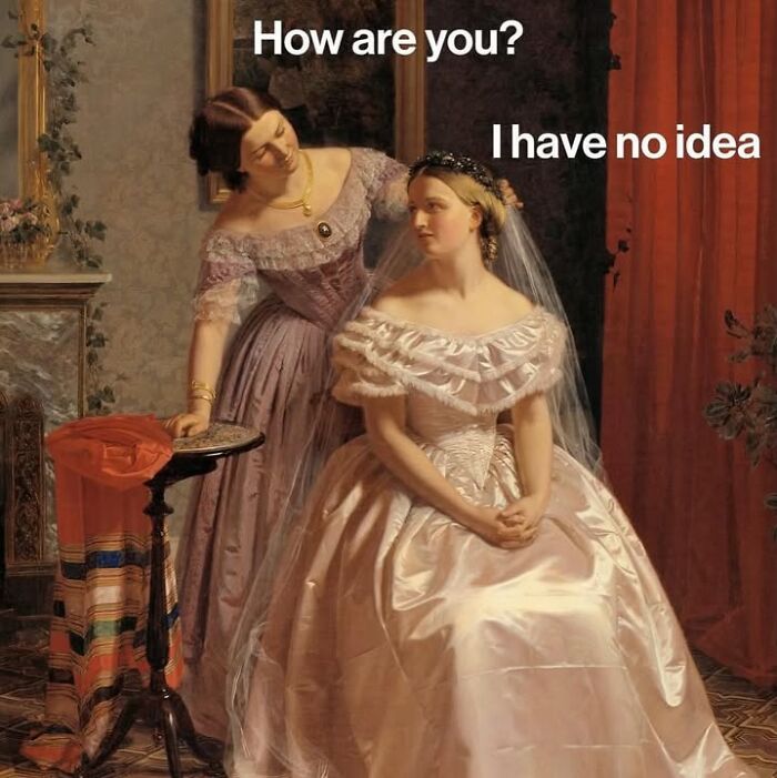 Classical art meme of two women in dresses, captioned How are you? I have no idea.