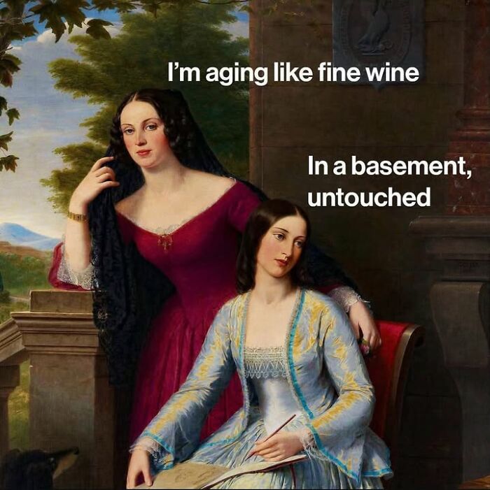Classical art meme of two women, one standing behind the other, captioned I'm aging like fine wine in a basement, untouched.