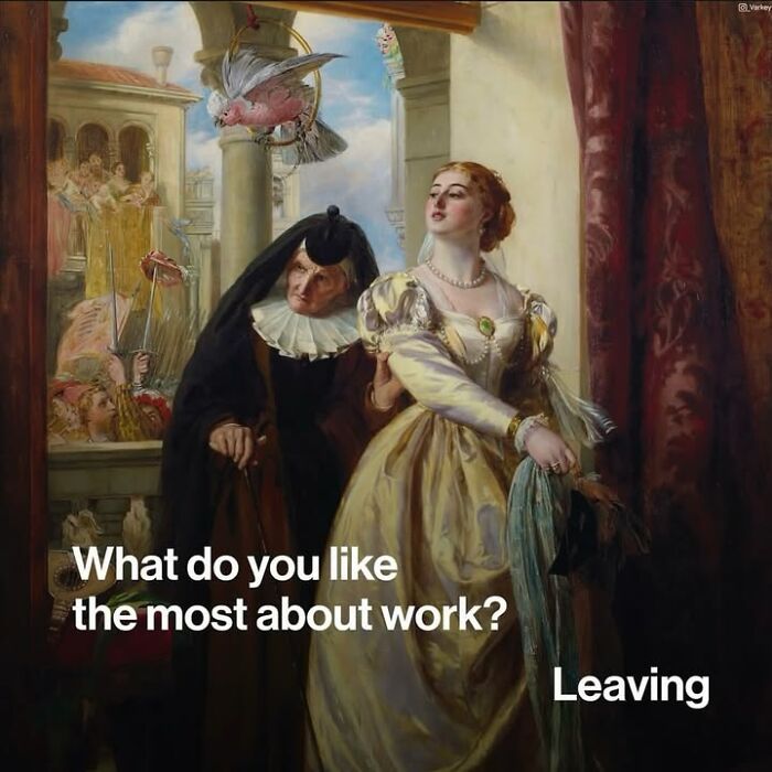 Classical art meme: A woman and an old lady, with text asking What do you like the most about work? Leaving.