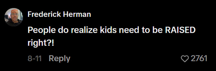 Frederick Herman's comment emphasizing the need for kids to be RAISED right. Frederick Herman's comment emphasizing the need for kids to be RAISED right.
