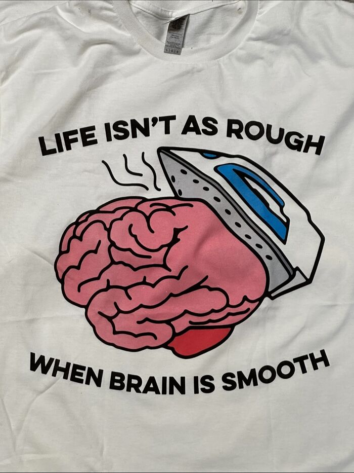 An iconic shirt featuring a brain being ironed smooth, with text LIFE ISN'T AS ROUGH WHEN BRAIN IS SMOOTH.
