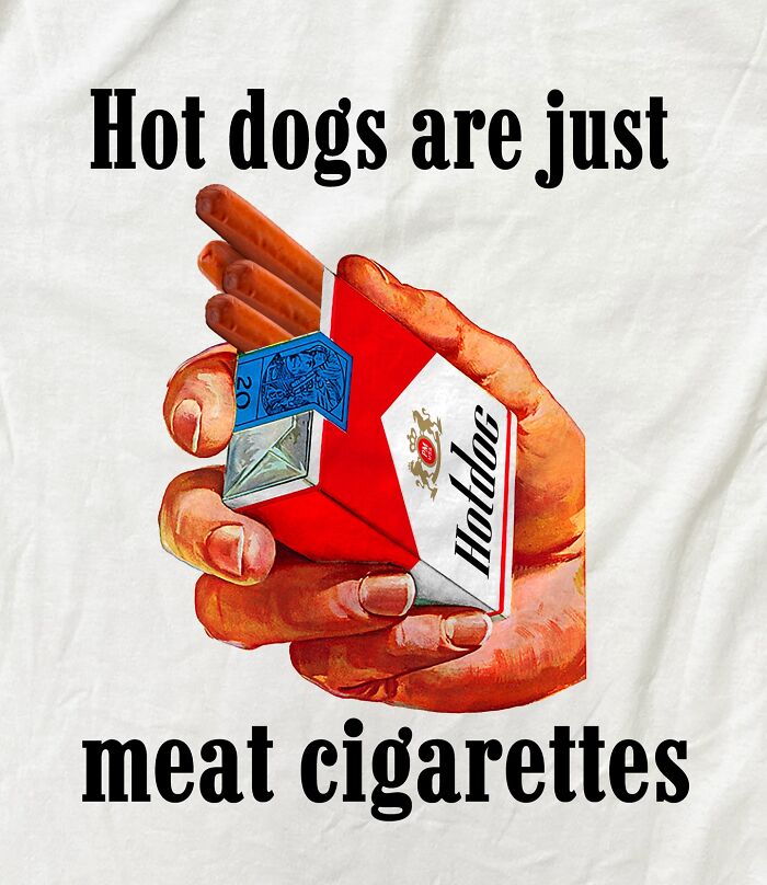 An iconic shirt with an illustration of hot dogs packaged like cigarettes, with text Hot dogs are just meat cigarettes.