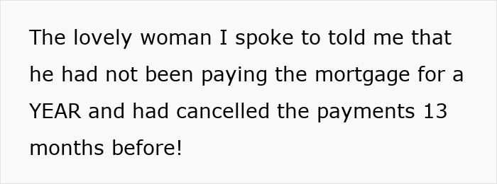 Screenshot of text explaining that the jobless ex-husband hadn't paid the mortgage for a year and cancelled payments 13 months prior. Screenshot of text explaining that the jobless ex-husband hadn't paid the mortgage for a year and cancelled payments 13 months prior.