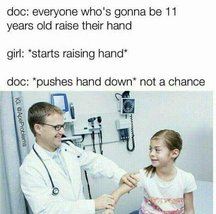 A doctor humorously tells a young girl she is not going to be 11, pushing down her arm in this doctor meme.