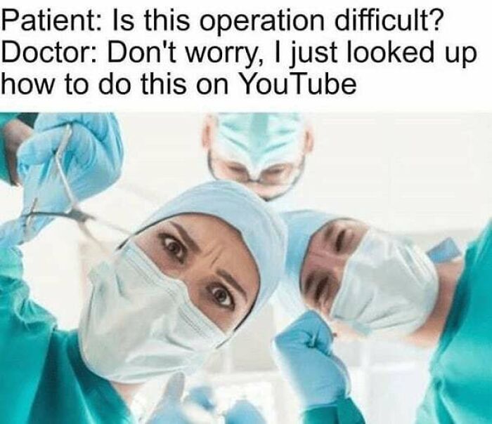 A meme for doctors showing a patient asking if an operation is difficult, and the doctor says they watched a YouTube tutorial.