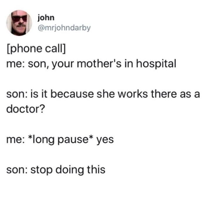 A text conversation where a son asks if his mother is in the hospital because she is a doctor. This is a meme for doctors.