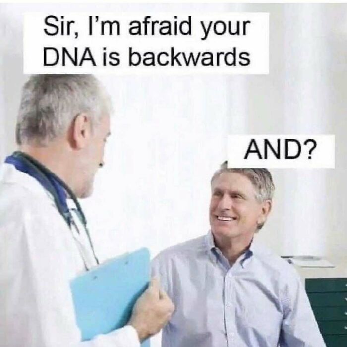 A meme for doctors showing a doctor telling a patient their DNA is backward, patient replies AND.