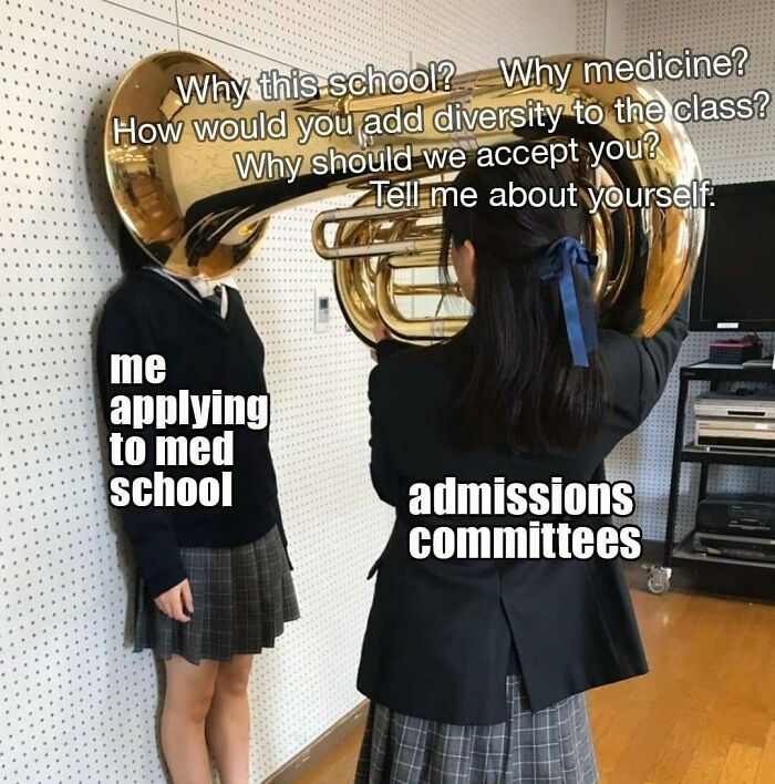 A student applying to med school has their head in a tuba, representing the challenging questions from admissions committees, a meme for doctors.