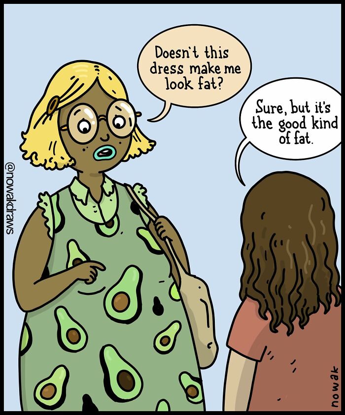 A comic by Joseph Novak illustrating a woman in an avocado dress asking if she looks fat, to which a friend replies, Sure, but it's the good kind of fat.