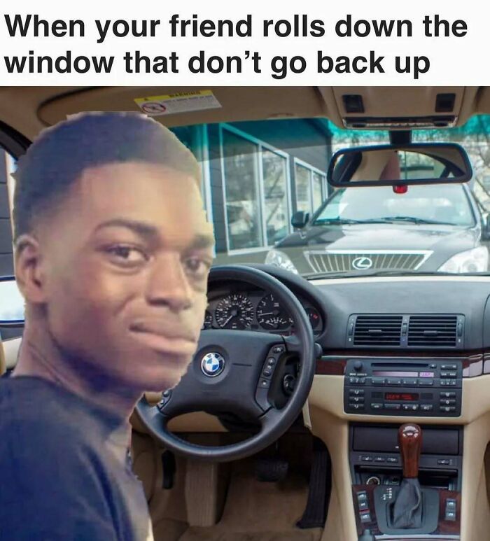 Funny meme about cars, a friend with a broken car window that wont go back up, showing a man's exasperated face.