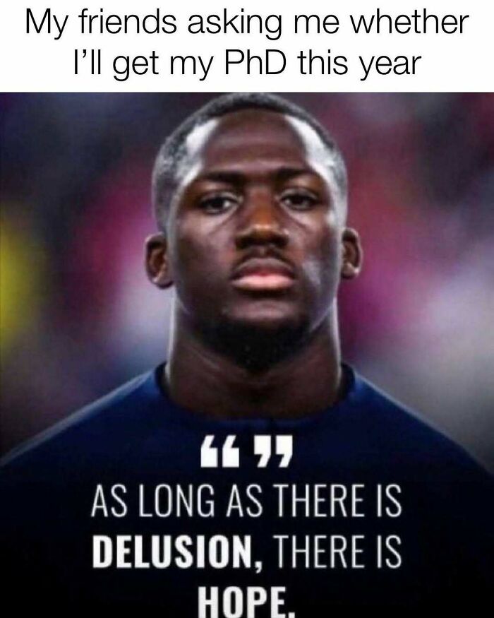 PhD meme of a serious man with the quote As long as there is delusion, there is hope, about getting a PhD.