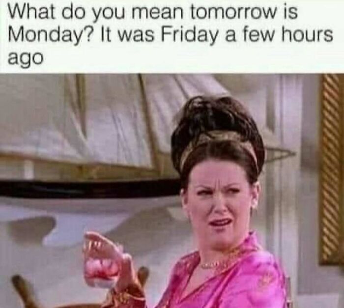 A meme queen post with a woman in a pink robe making a disgusted face, holding a drink, confused that it's Monday already.