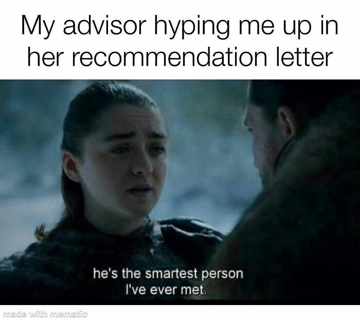A PhD meme showing Arya Stark saying he's the smartest person I've ever met, depicting a PhD advisor's praise.