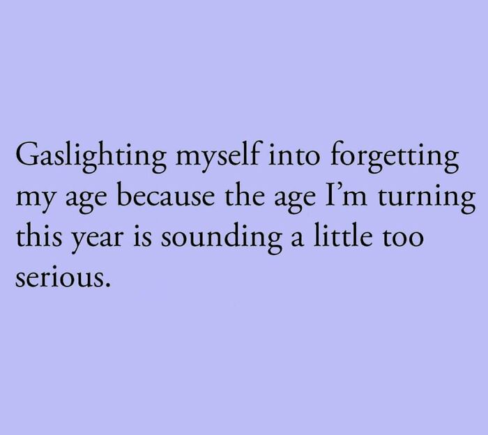 Meme Queen post about gaslighting oneself to forget their age as it feels too serious this year.
