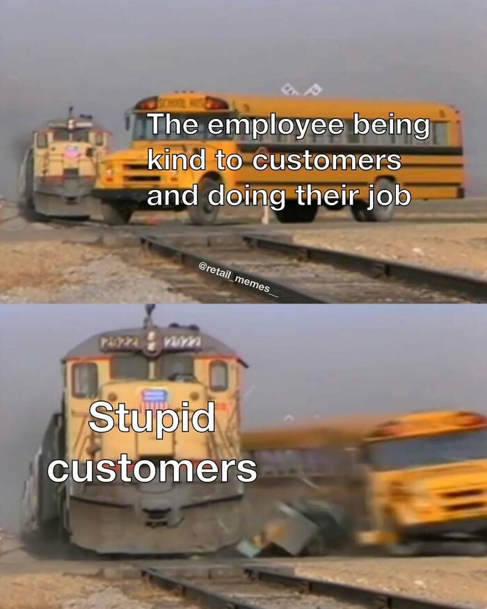 Retail memes comparing a school bus as a kind employee and a train as stupid customers colliding.