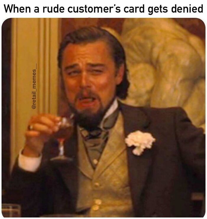 Retail memes: Leonardo DiCaprio laughing, sipping a drink when a rude customer's card gets denied, expressing retail humor.